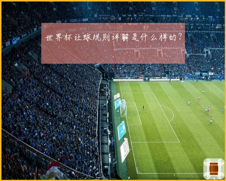 世界杯让球规则详解是什么样的？