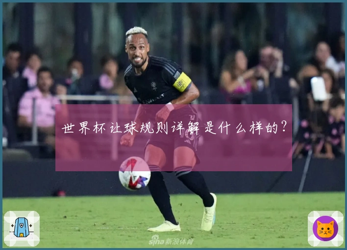 世界杯让球规则详解是什么样的？