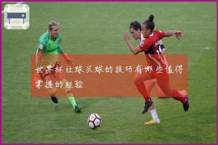 世界杯让球买球的技巧有哪些值得掌握的经验