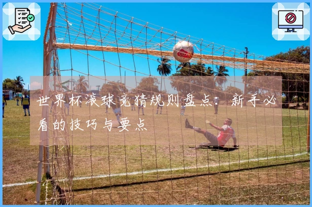 世界杯滚球竞猜规则盘点：新手必看的技巧与要点